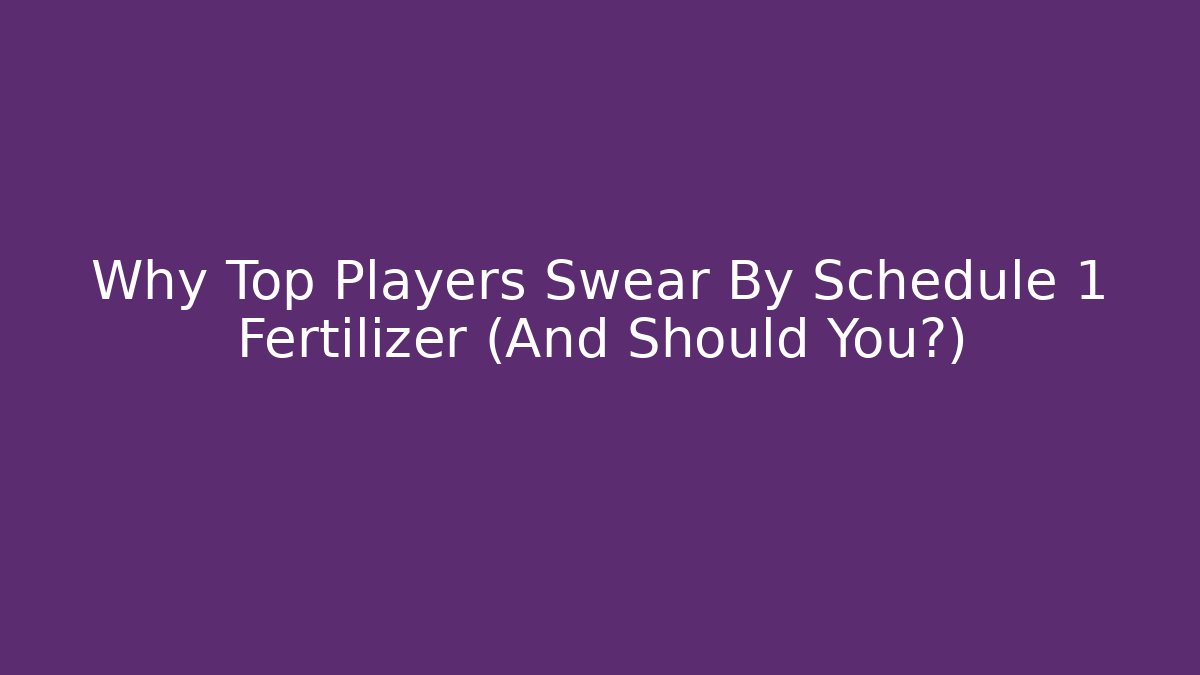 Why Top Players Swear By Schedule 1 Fertilizer (And Should You?)