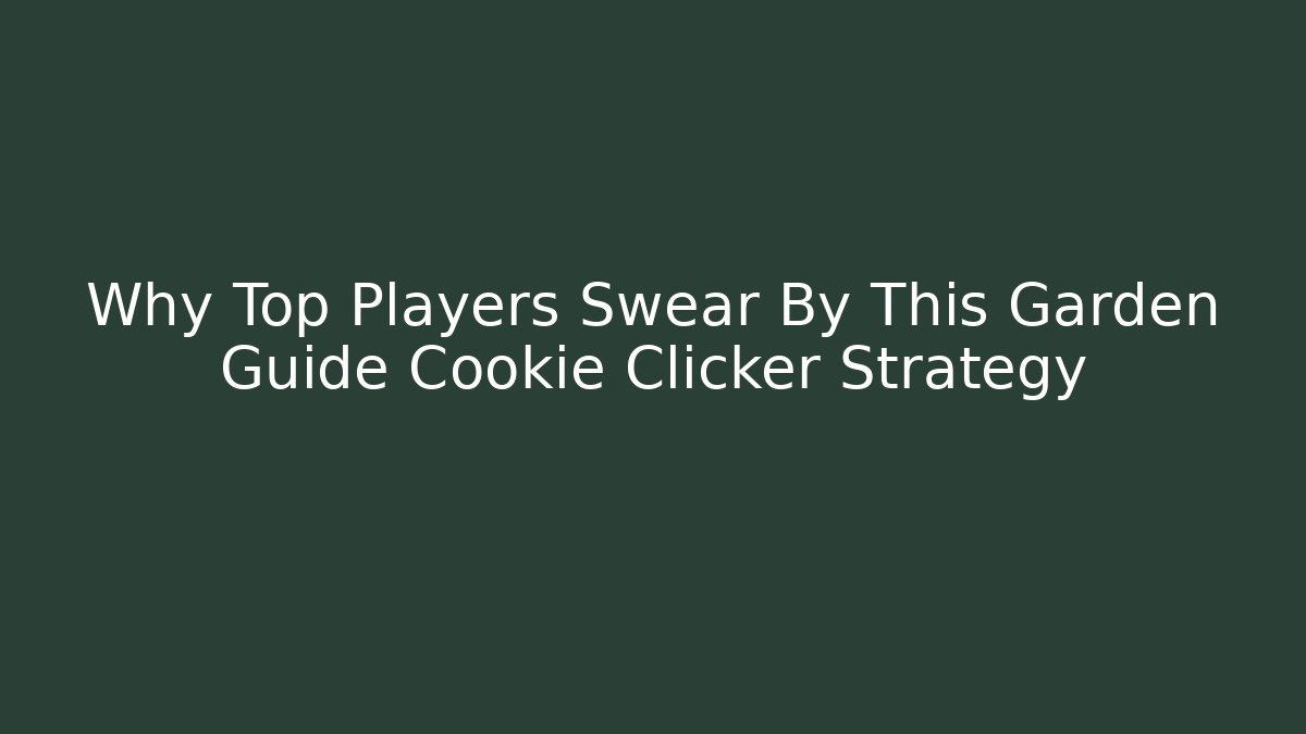 Why Top Players Swear By This Garden Guide Cookie Clicker Strategy