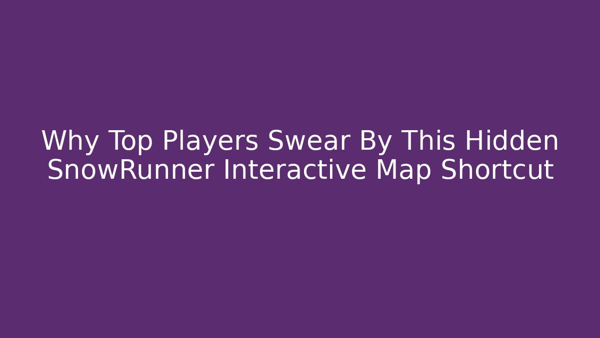 Why Top Players Swear By This Hidden SnowRunner Interactive Map Shortcut - Critter Realm