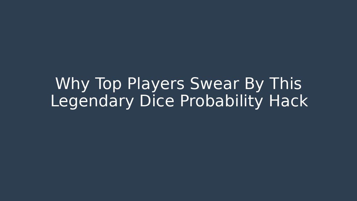 Why Top Players Swear By This Legendary Dice Probability Hack