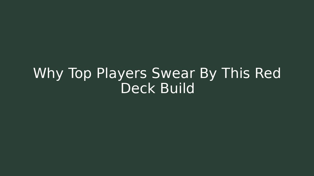 Why Top Players Swear By This Red Deck Build