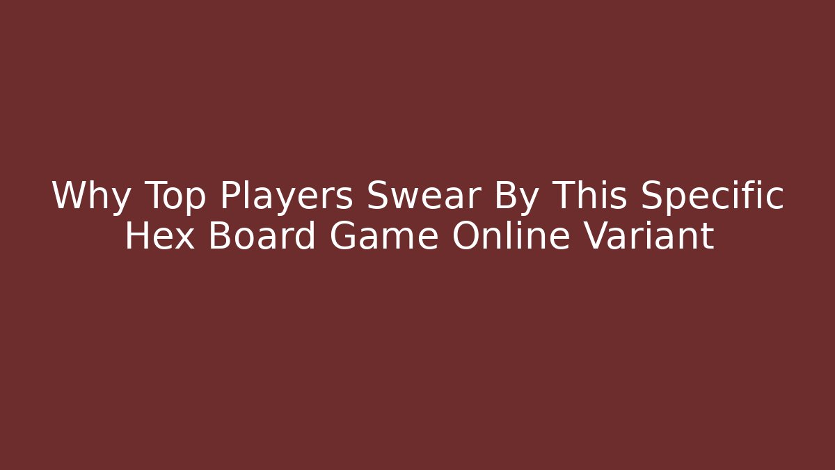 Why Top Players Swear By This Specific Hex Board Game Online Variant