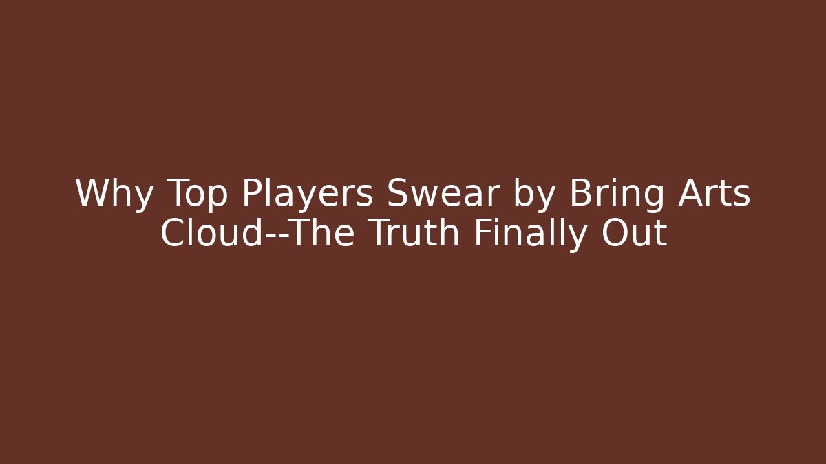 Why Top Players Swear by Bring Arts Cloud—The Truth Finally Out