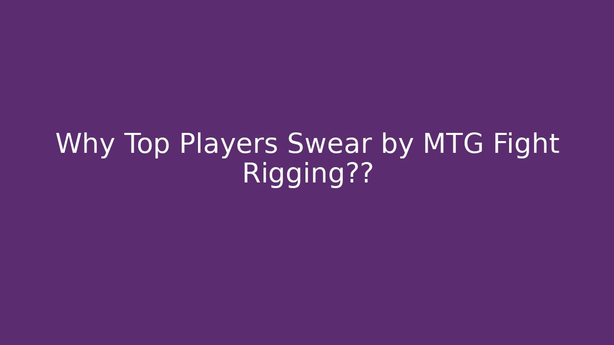 Why Top Players Swear by MTG Fight Rigging秘籍