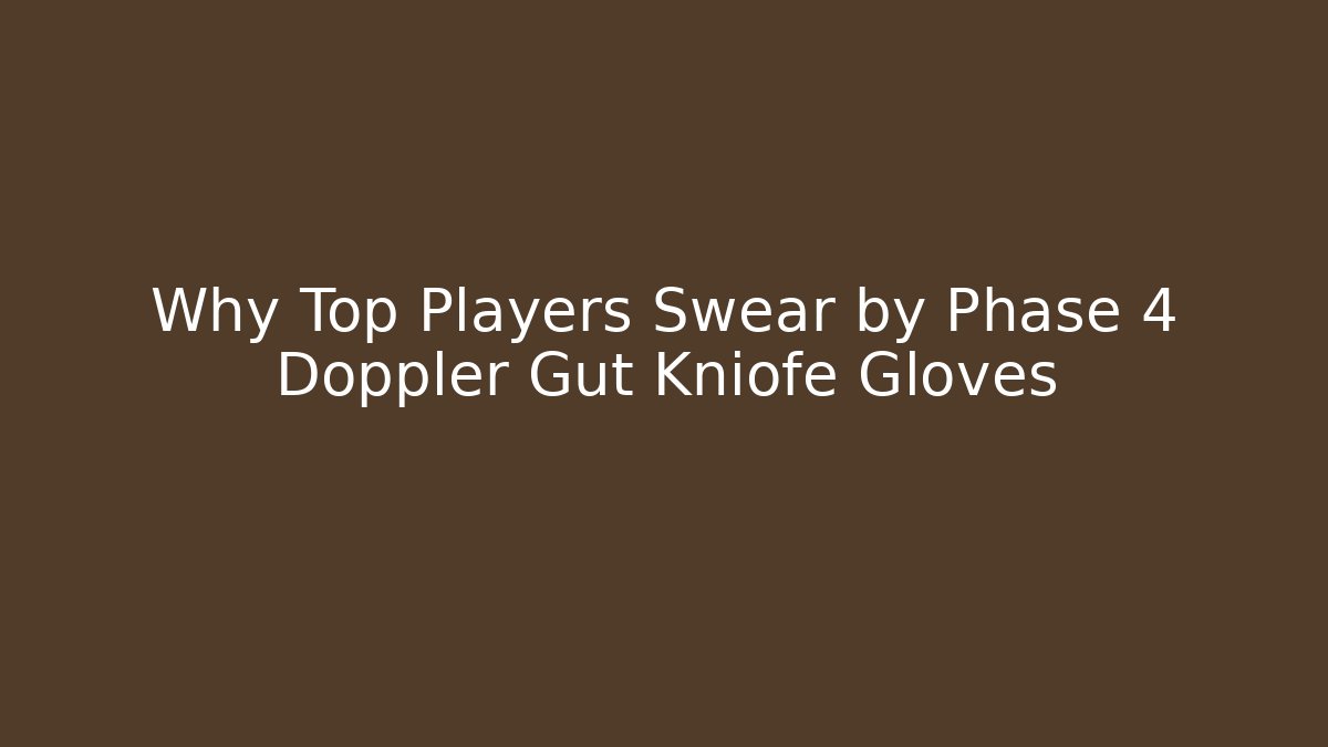 Why Top Players Swear by Phase 4 Doppler Gut Kniofe Gloves