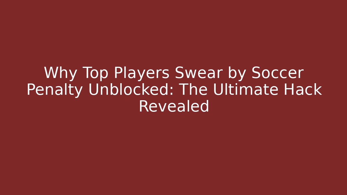 Why Top Players Swear by Soccer Penalty Unblocked: The Ultimate Hack Revealed
