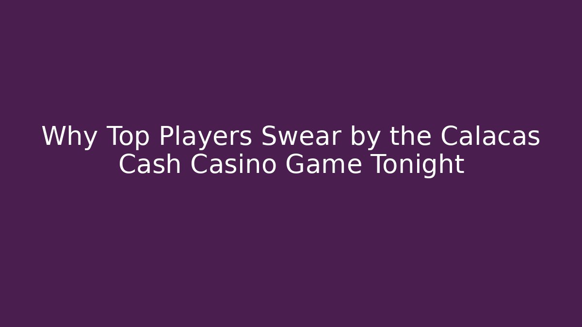 Why Top Players Swear by the Calacas Cash Casino Game Tonight