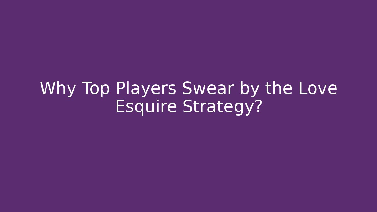Why Top Players Swear by the Love Esquire Strategy?