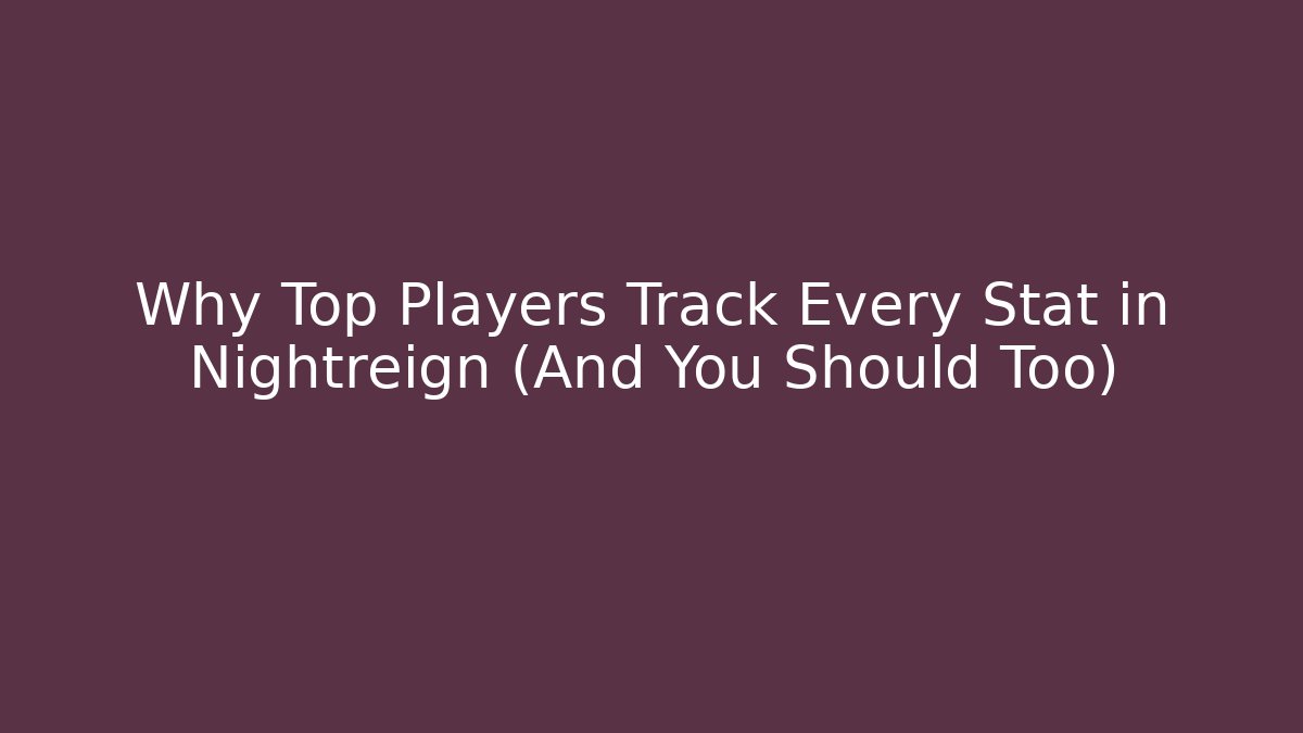 Why Top Players Track Every Stat in Nightreign (And You Should Too)