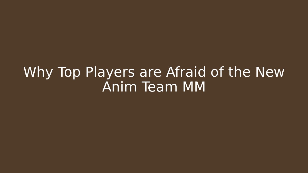 Why Top Players are Afraid of the New Anim Team MM