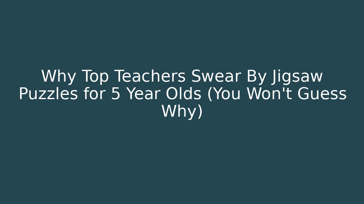 Why Top Teachers Swear By Jigsaw Puzzles for 5 Year Olds (You Won't Guess Why)