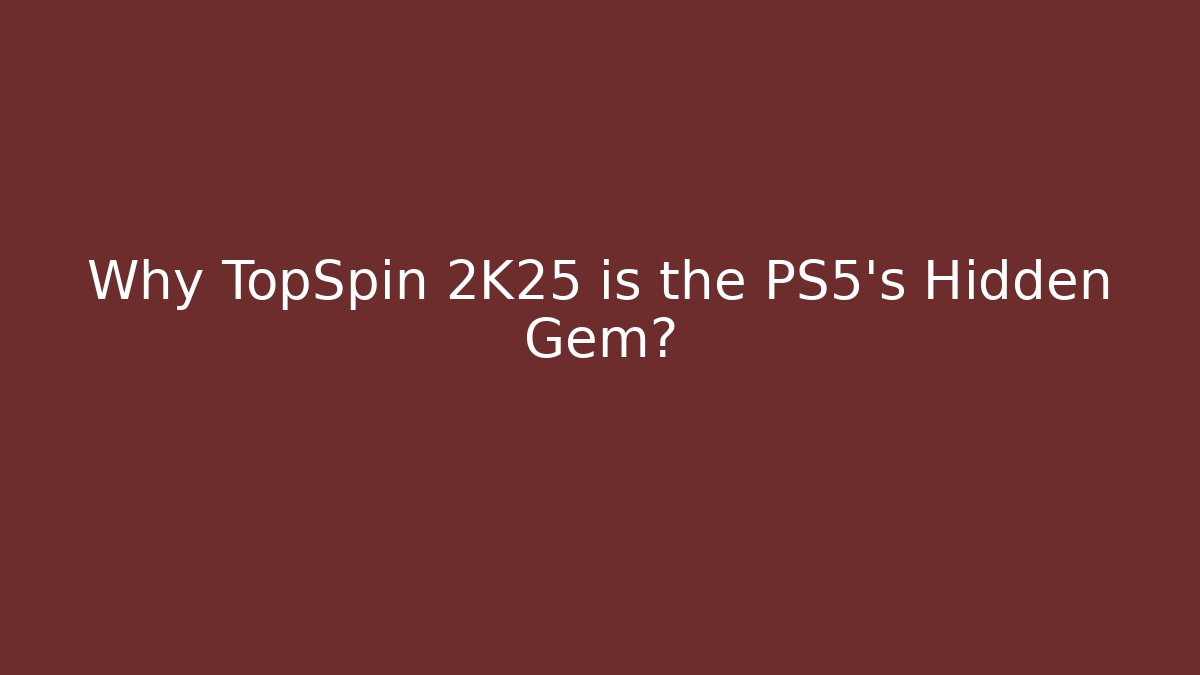 Why TopSpin 2K25 is the PS5's Hidden Gem? - Critter Realm