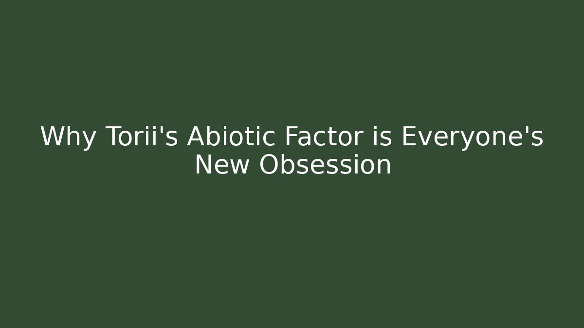 Why Torii's Abiotic Factor is Everyone's New Obsession
