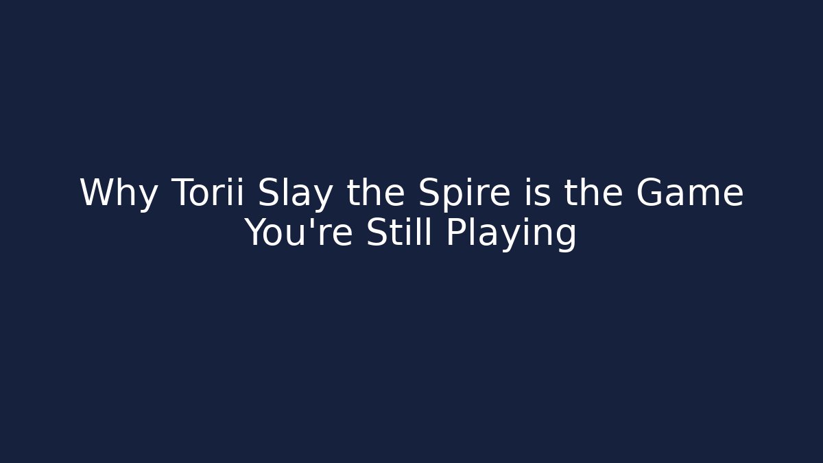 Why Torii Slay the Spire is the Game You're Still Playing