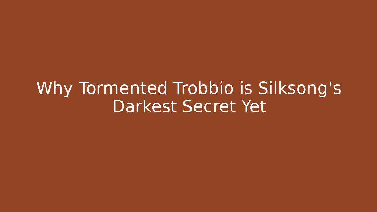 Why Tormented Trobbio is Silksong's Darkest Secret Yet