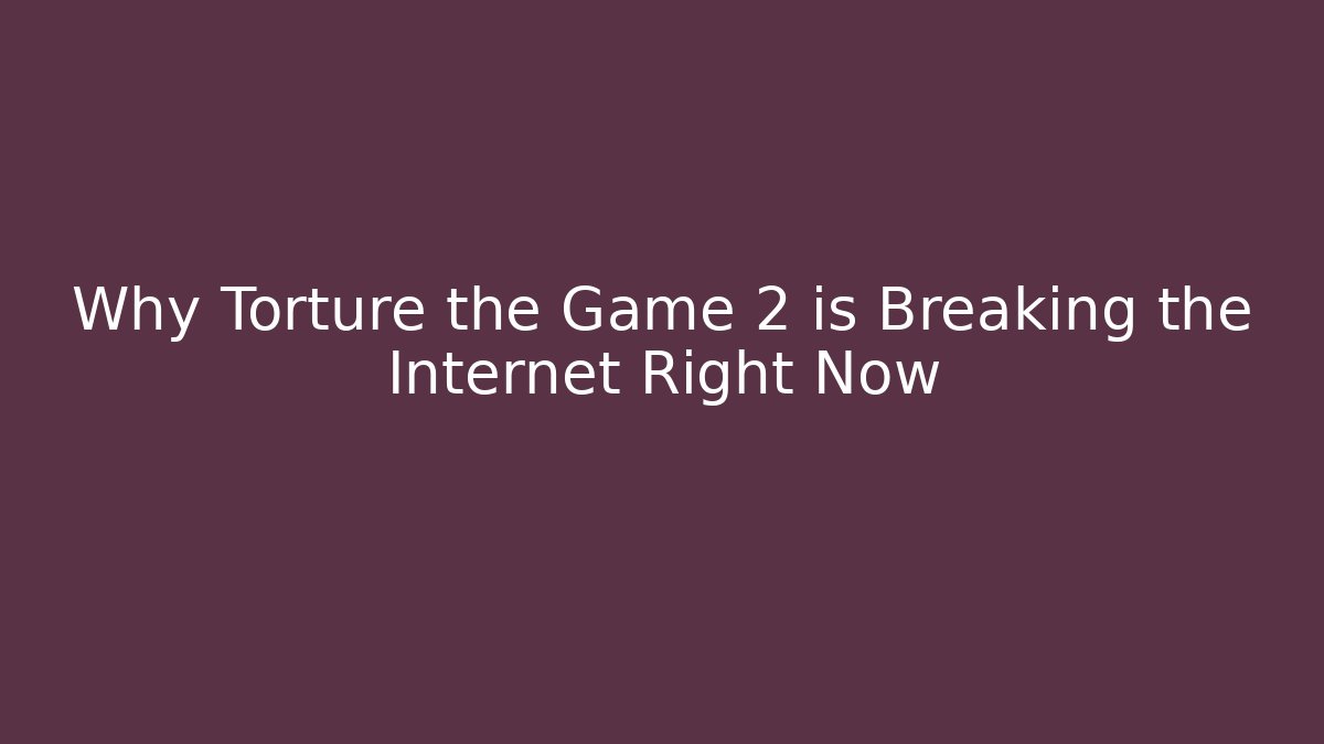 Why Torture the Game 2 is Breaking the Internet Right Now