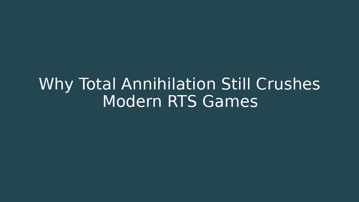 Why Total Annihilation Still Crushes Modern RTS Games - Critter Realm