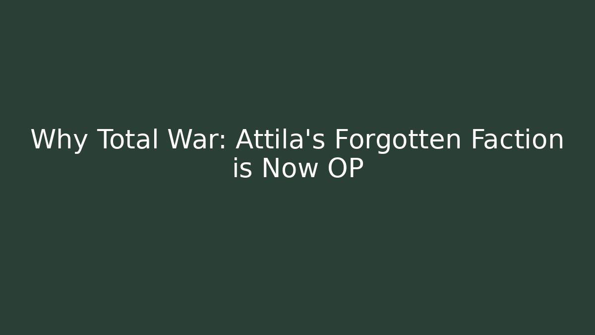 Why Total War: Attila’s Forgotten Faction is Now OP