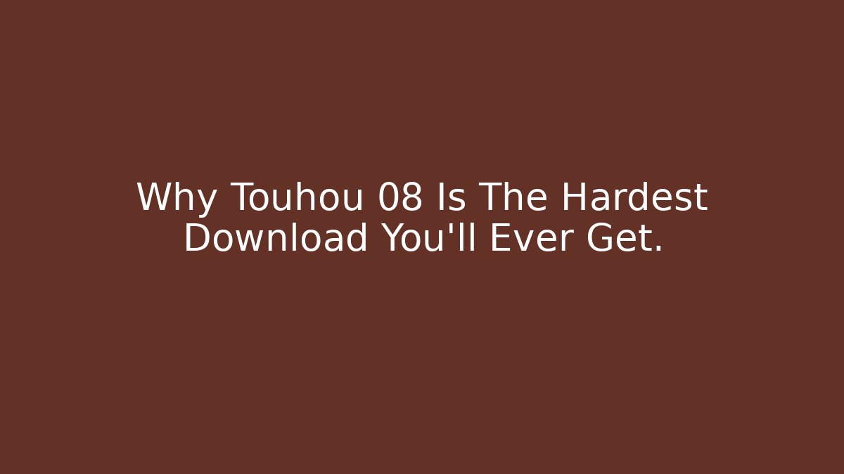 Why Touhou 08 Is The Hardest Download You'll Ever Get.