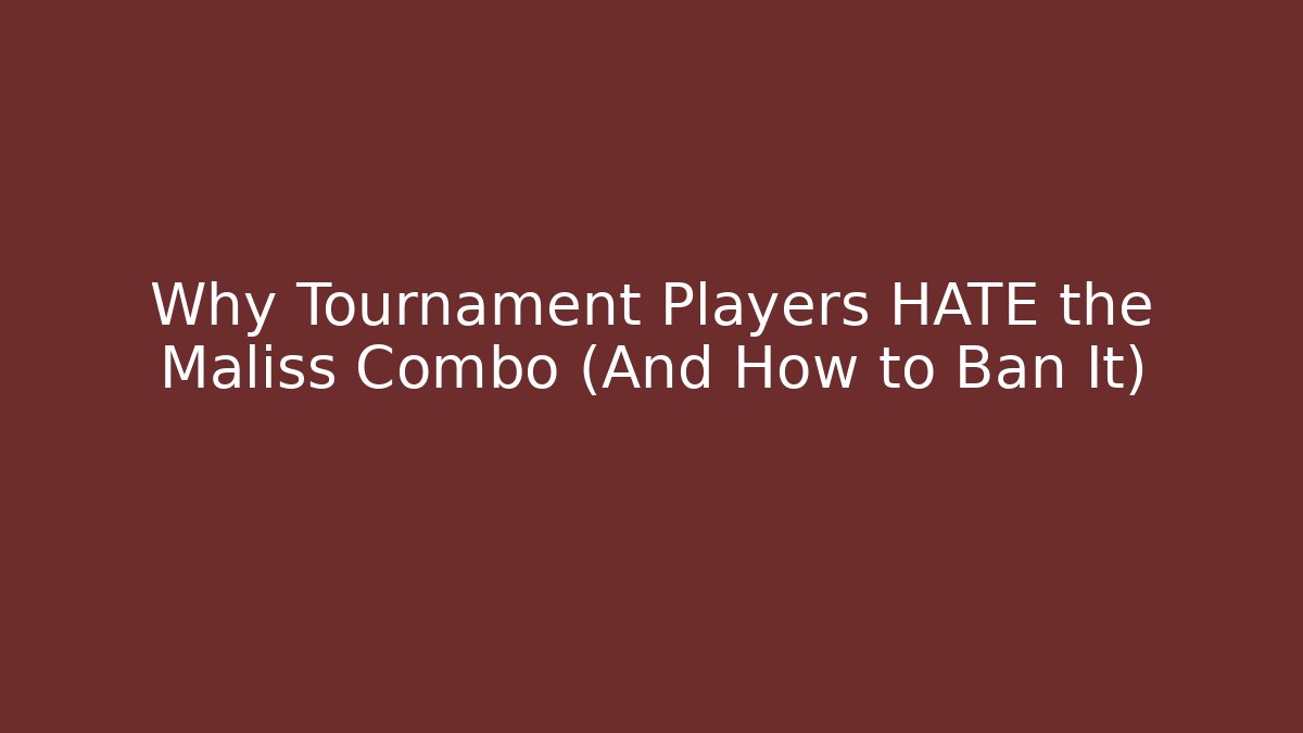 Why Tournament Players HATE the Maliss Combo (And How to Ban It)