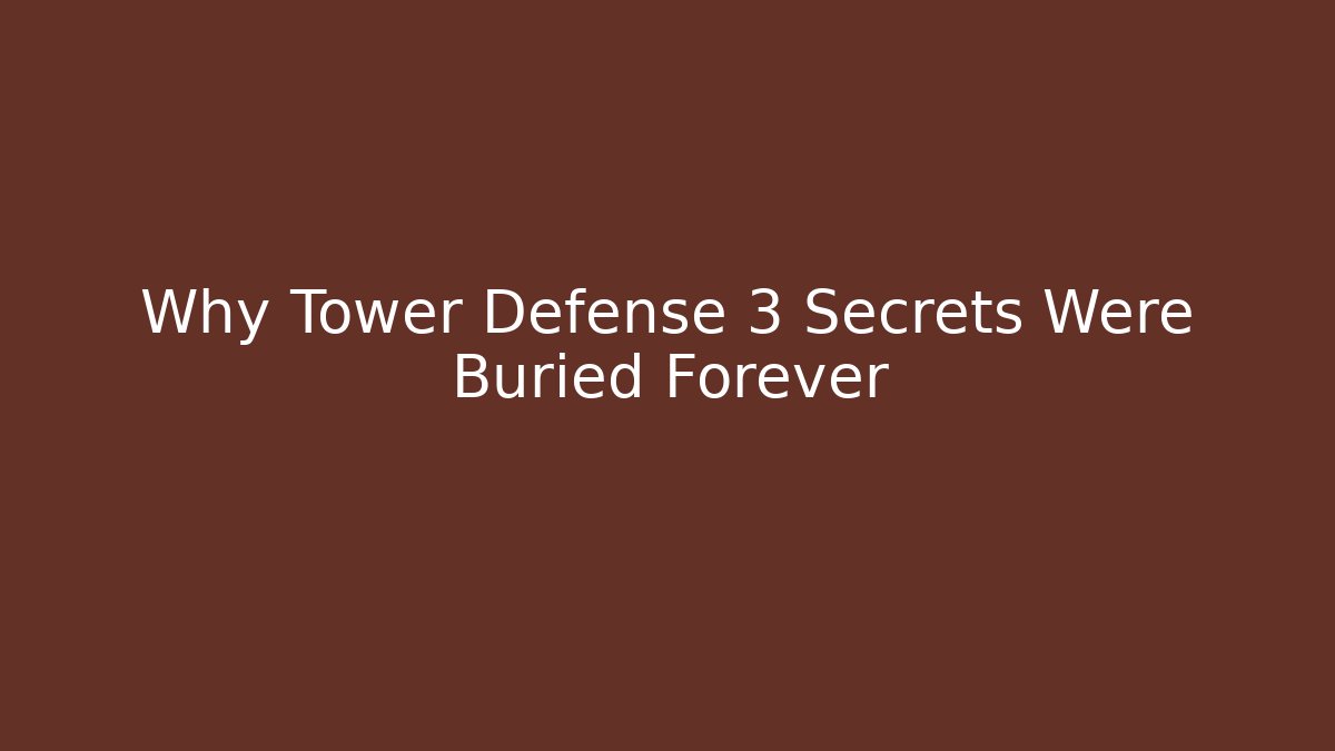 Why Tower Defense 3 Secrets Were Buried Forever