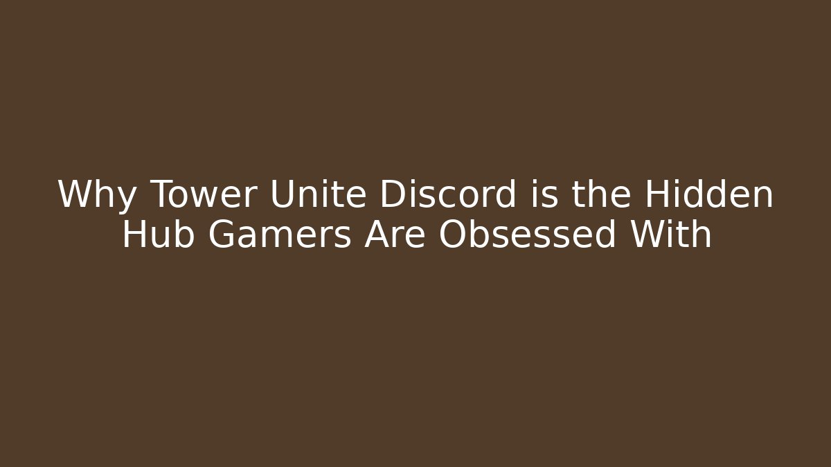 Why Tower Unite Discord is the Hidden Hub Gamers Are Obsessed With