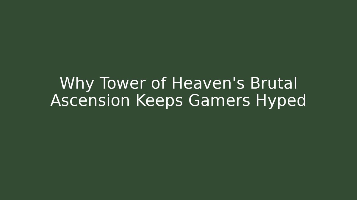 Why Tower of Heaven's Brutal Ascension Keeps Gamers Hyped