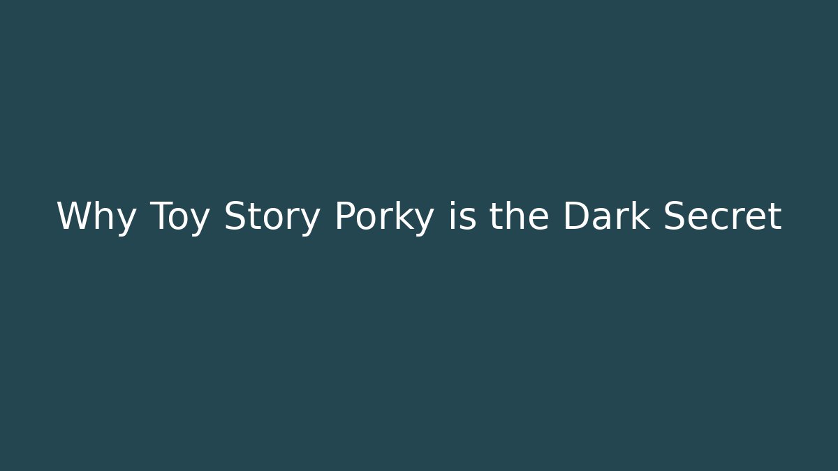 Why Toy Story Porky is the Dark Secret