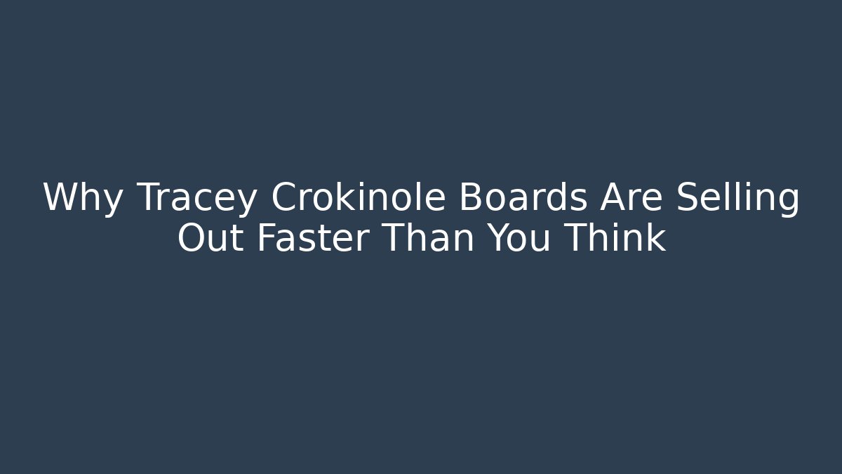 Why Tracey Crokinole Boards Are Selling Out Faster Than You Think