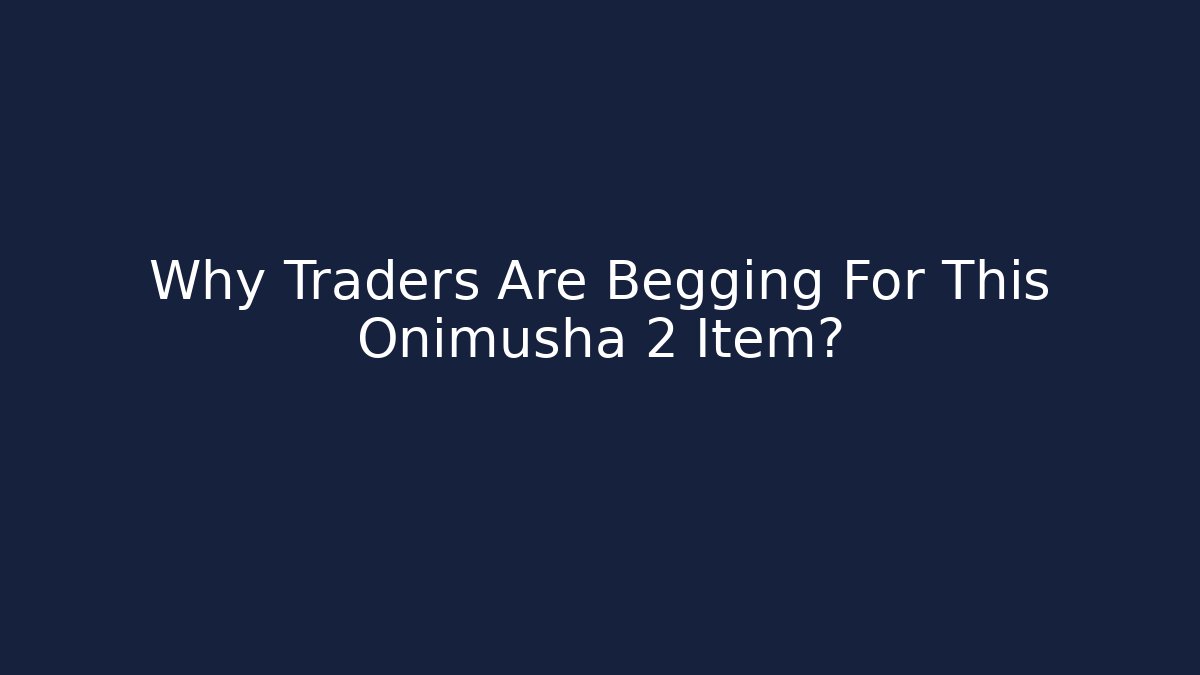 Why Traders Are Begging For This Onimusha 2 Item?