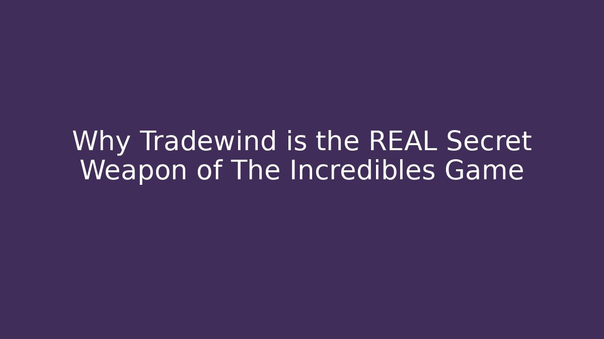 Why Tradewind is the REAL Secret Weapon of The Incredibles Game