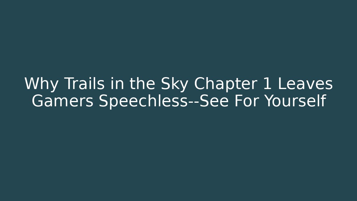 Why Trails in the Sky Chapter 1 Leaves Gamers Speechless—See For Yourself