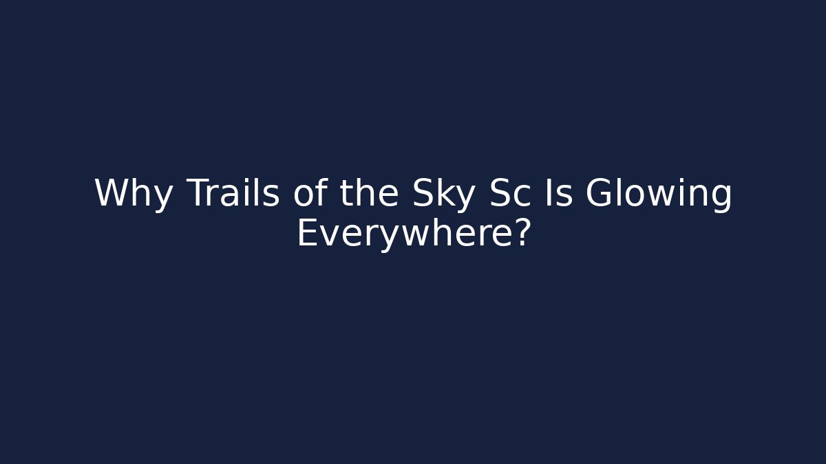 Why Trails of the Sky Sc Is Glowing Everywhere? - Critter Realm