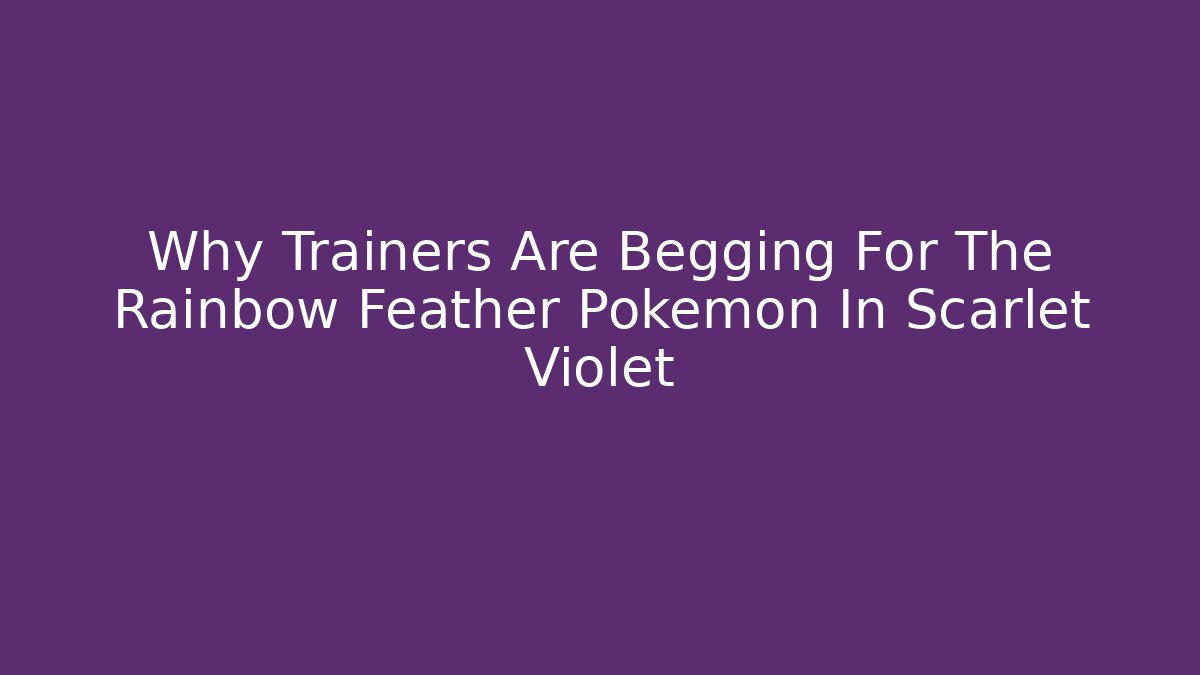 Why Trainers Are Begging For The Rainbow Feather Pokémon In Scarlet Violet
