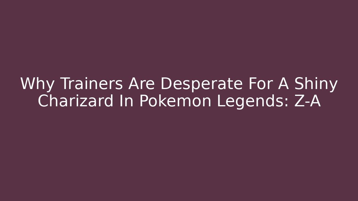 Why Trainers Are Desperate For A Shiny Charizard In Pokémon Legends: Z-A