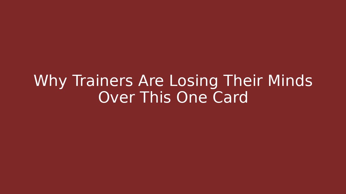 Why Trainers Are Losing Their Minds Over This One Card