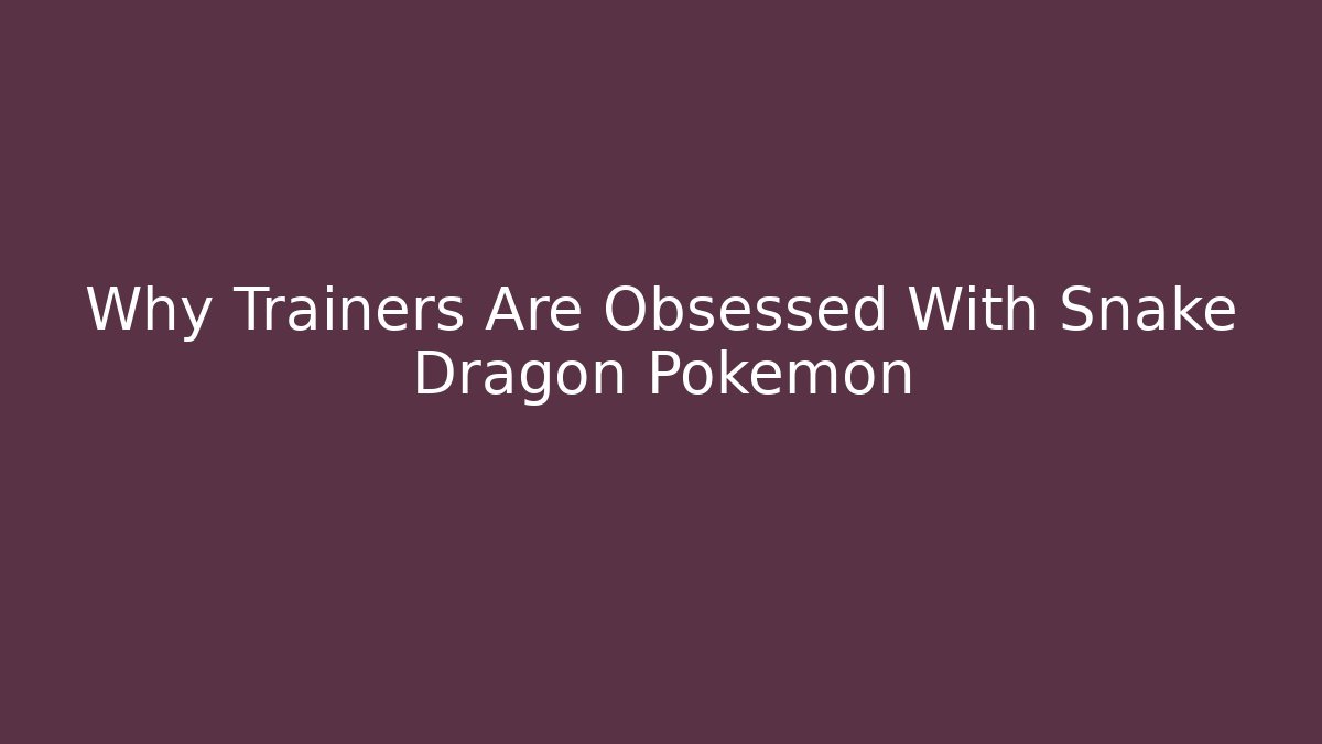 Why Trainers Are Obsessed With Snake Dragon Pokémon