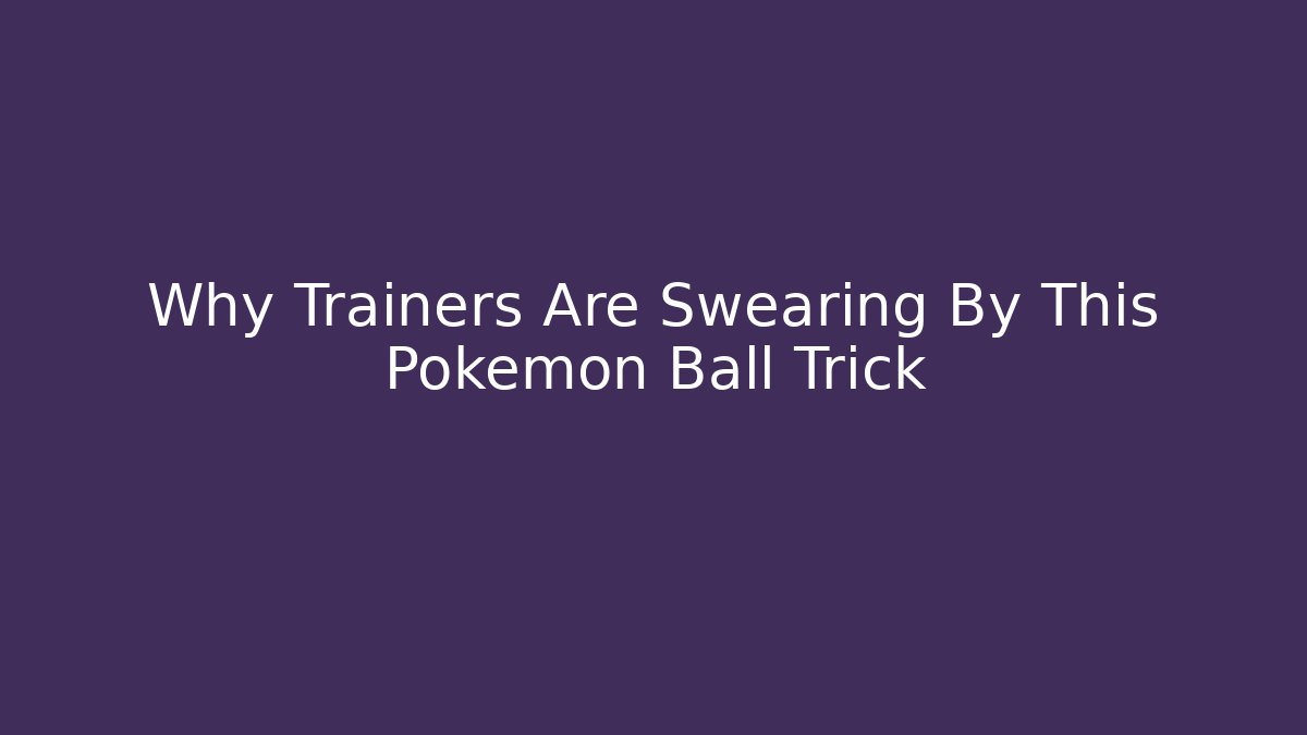 Why Trainers Are Swearing By This Pokémon Ball Trick