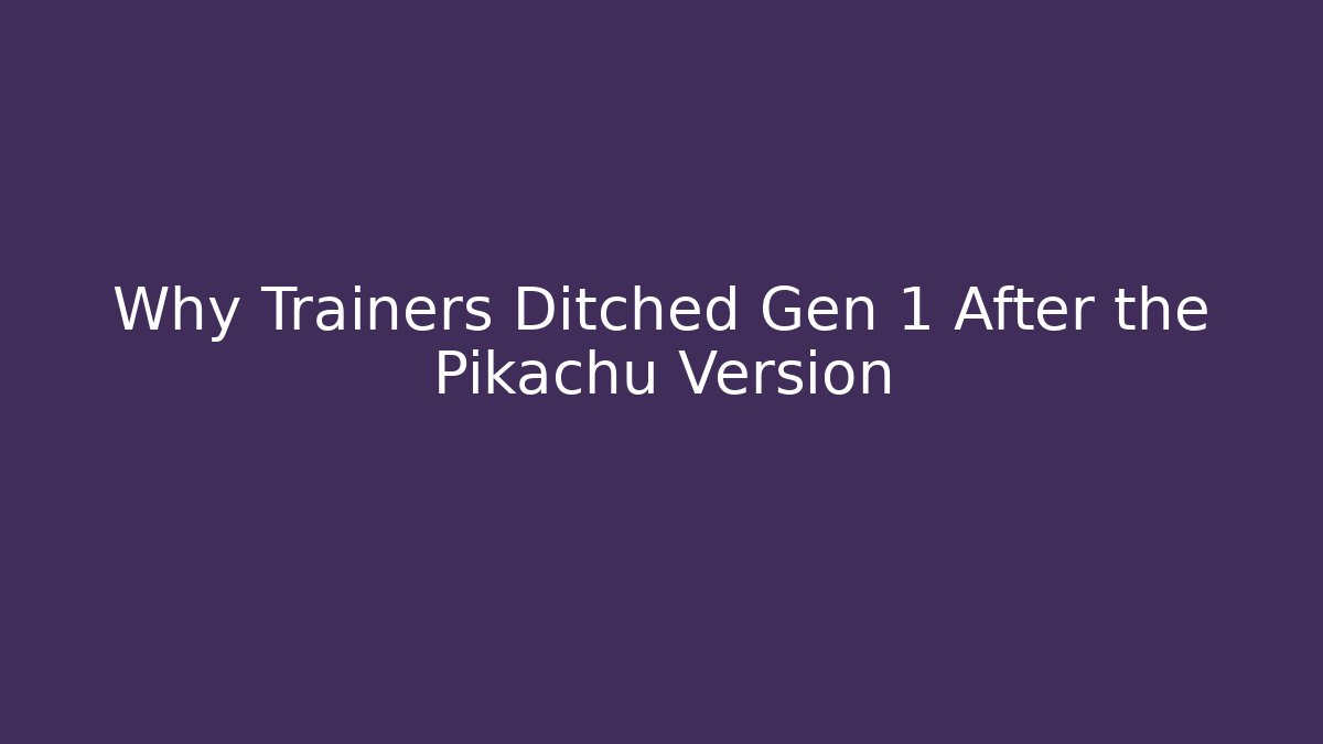 Why Trainers Ditched Gen 1 After the Pikachu Version