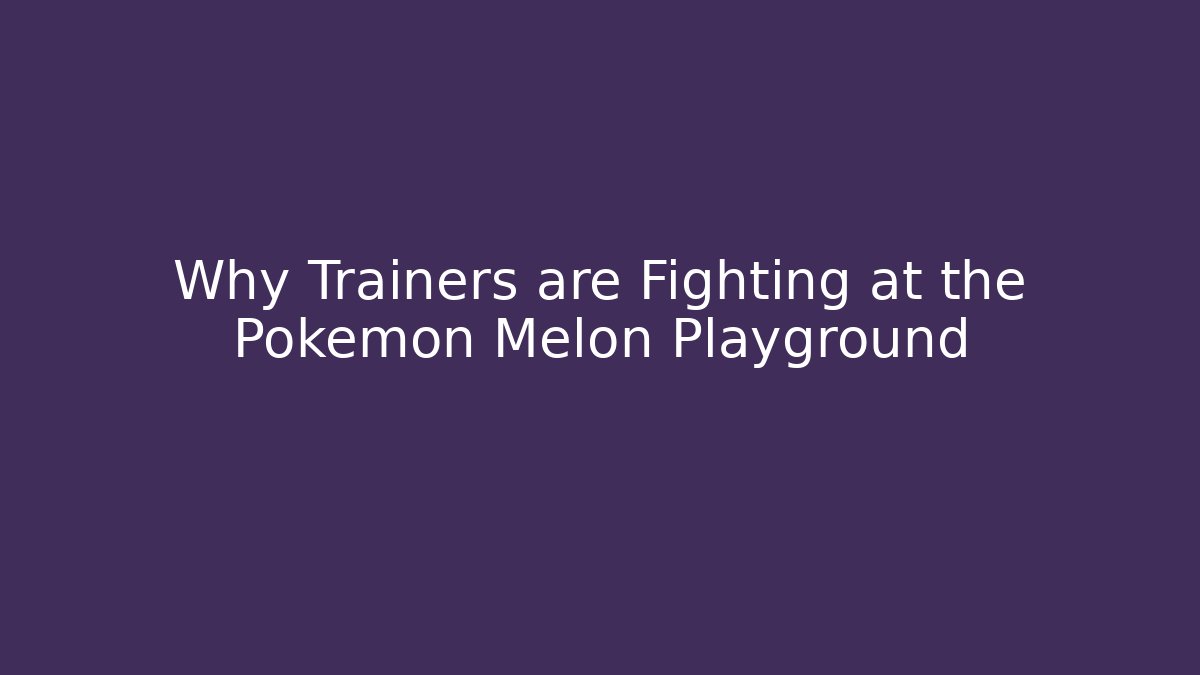 Why Trainers are Fighting at the Pokemon Melon Playground