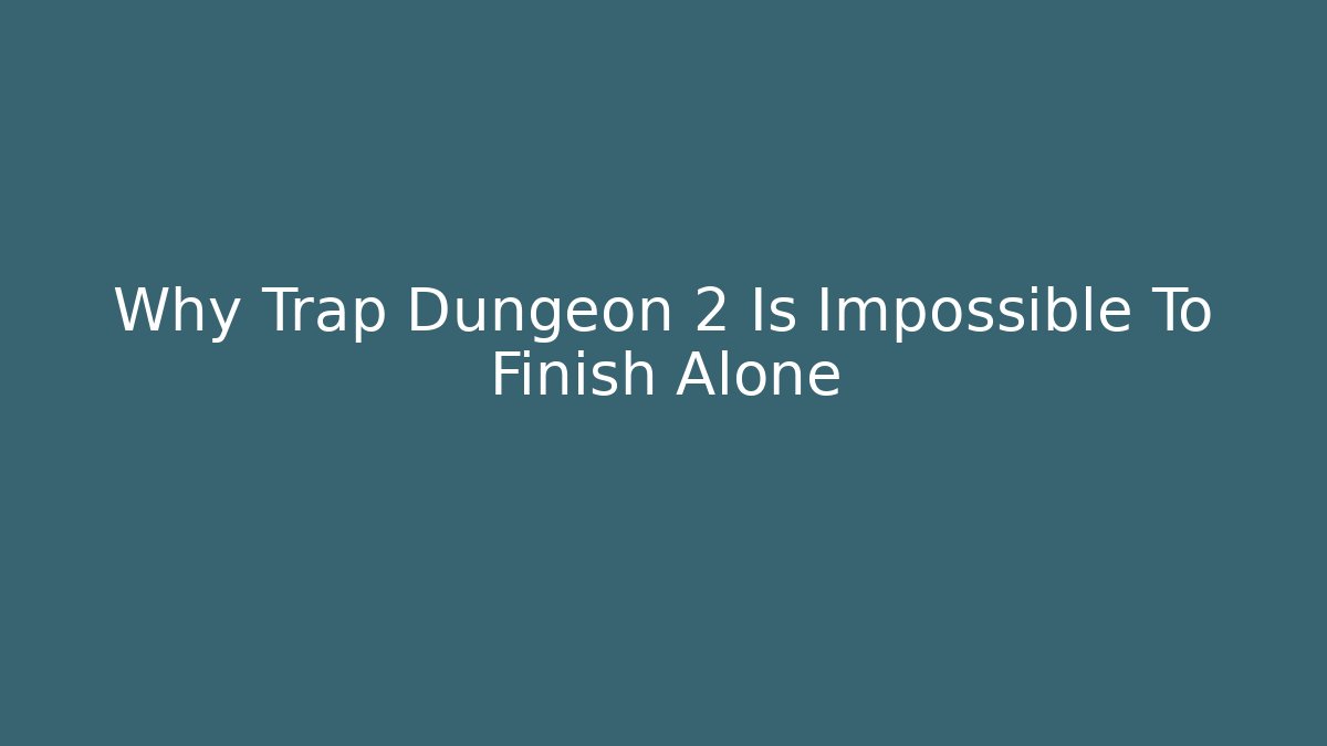 Why Trap Dungeon 2 Is Impossible To Finish Alone