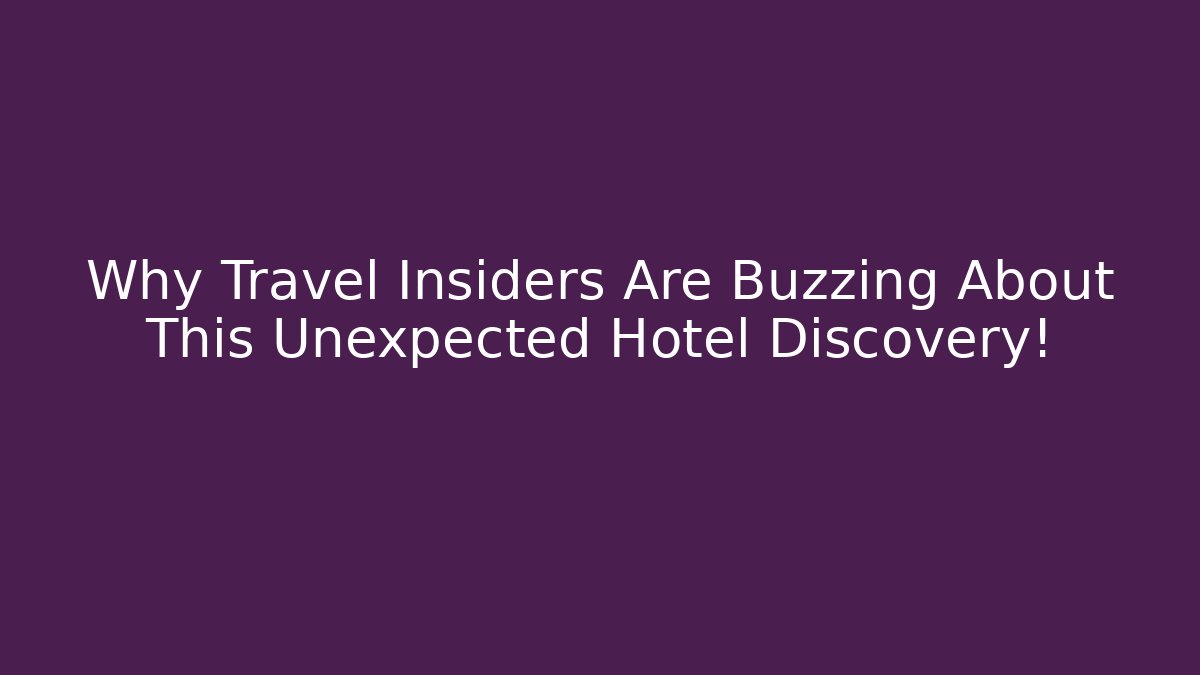 Why Travel Insiders Are Buzzing About This Unexpected Hotel Discovery!