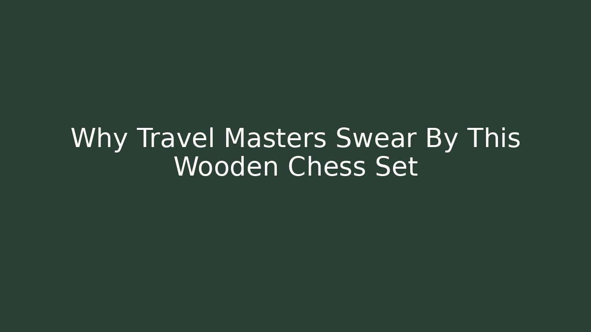 Why Travel Masters Swear By This Wooden Chess Set