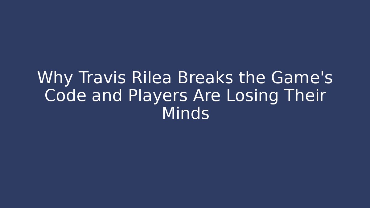 Why Travis Rilea Breaks the Game’s Code and Players Are Losing Their Minds