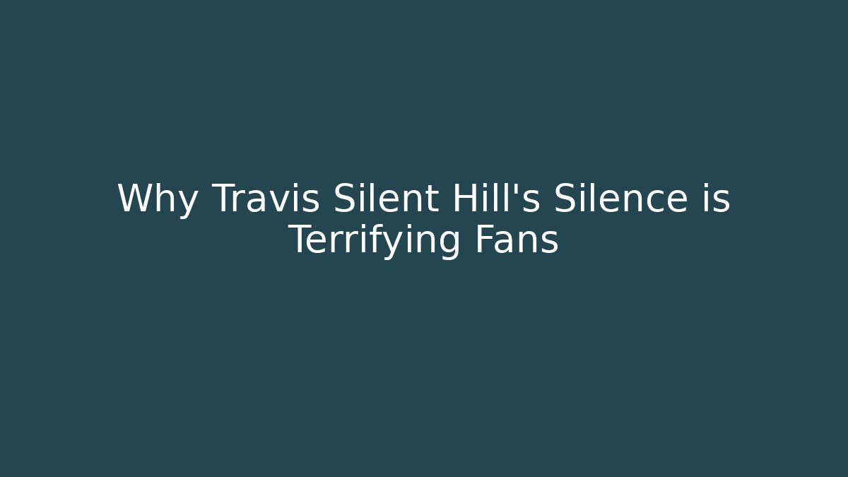 Why Travis Silent Hill's Silence is Terrifying Fans - Critter Realm