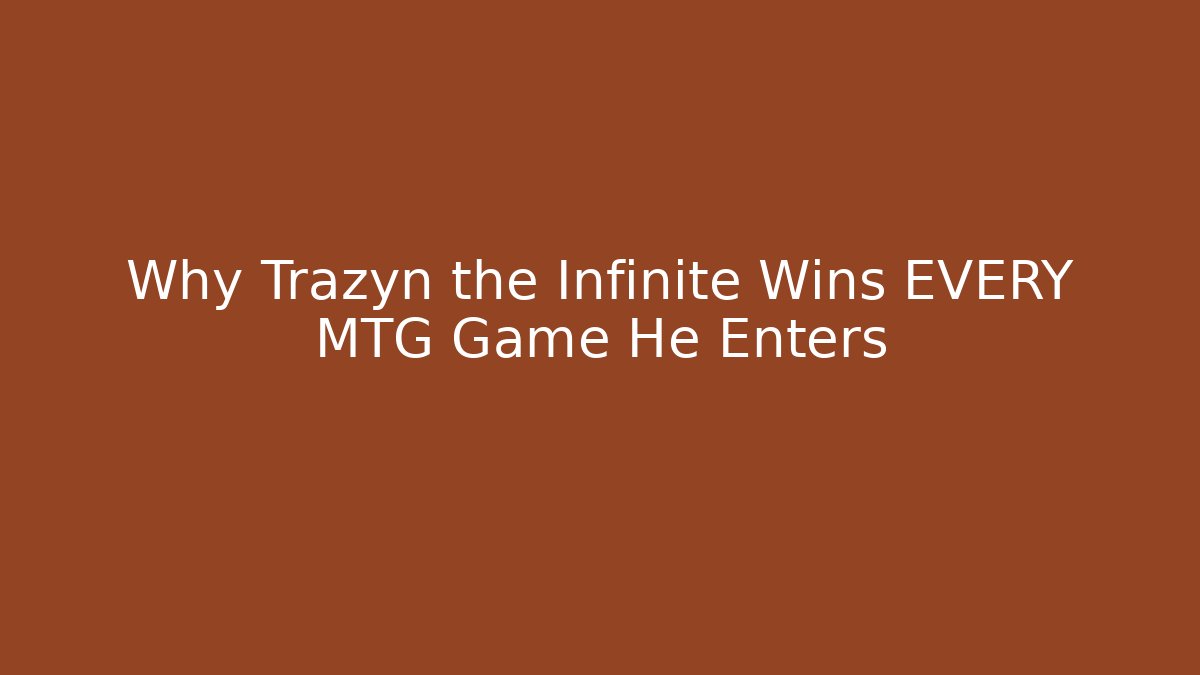 Why Trazyn the Infinite Wins EVERY MTG Game He Enters