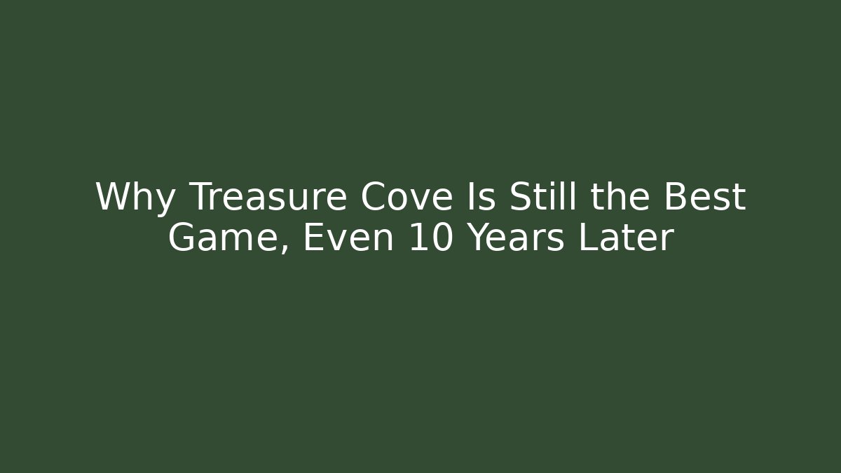 Why Treasure Cove Is Still the Best Game, Even 10 Years Later