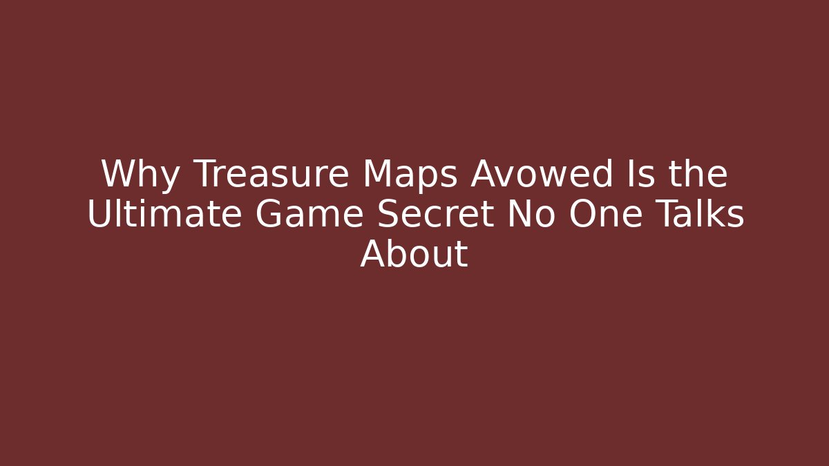 Why Treasure Maps Avowed Is the Ultimate Game Secret No One Talks About