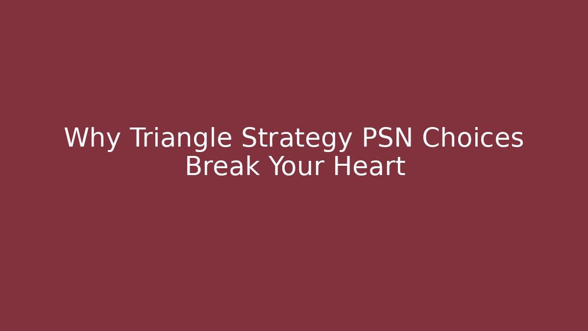 Why Triangle Strategy PSN Choices Break Your Heart
