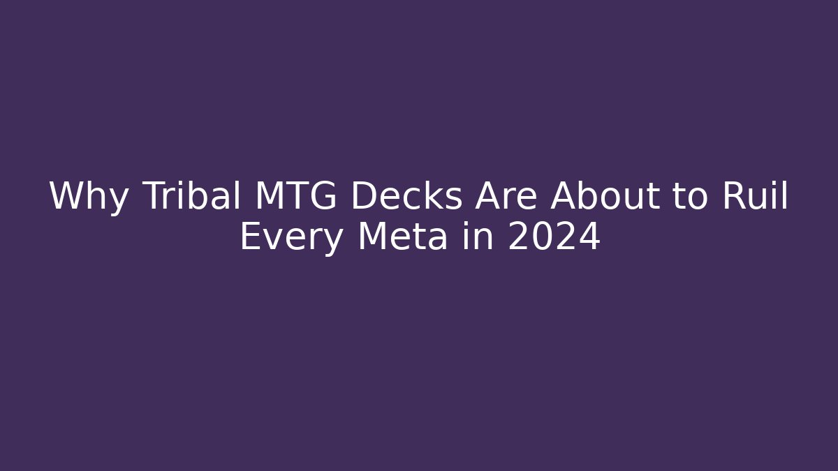 Why Tribal MTG Decks Are About to Ruil Every Meta in 2024